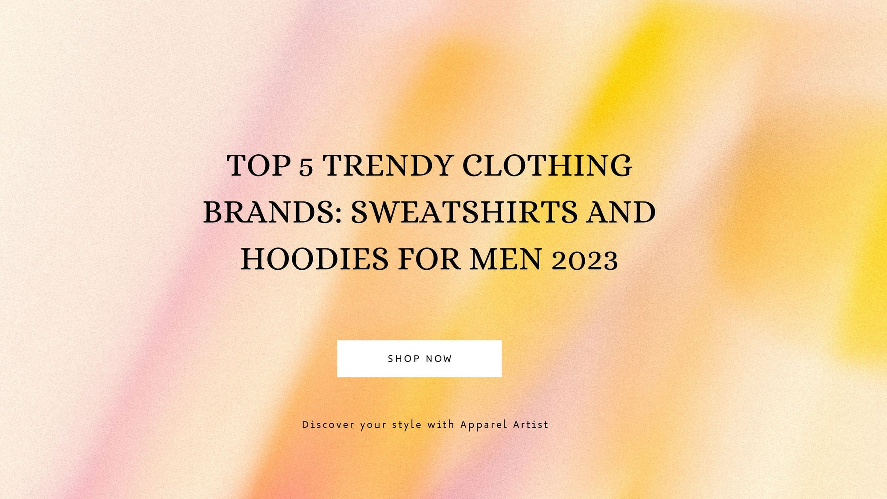 Top 5 Trendy Clothing Brands: Sweatshirts and Hoodies for Men in 2023